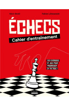 Echecs : cahier d'entrainement - 300 exercices et jeux pour progresser en tactique !