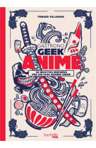 Gastronogeek : anime  -  40 recettes inspirees par les plus grands anime