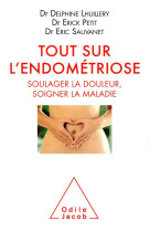 Tout sur l'endometriose - soulager la douleur, soigner la maladie