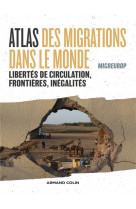 Atlas des migrations dans le monde : libertes de circulation, frontieres et inegalites