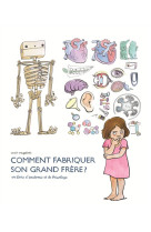 Comment fabriquer son grand frere : un livre d'anatomie et de bricolage