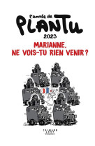 L'annee de plantu - marianne, ne vois-tu rien venir ? - l'annee de plantu 2023 - marianne, ne vois-t