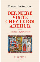 Derniere visite chez le roi arthur : histoire d'un premier livre