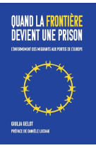 Quand la frontiere devient une prison : l'enfermement des migrants aux portes de l'europe