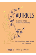 Autrices, ces grandes effacees qui ont fait la litterature tome 1 : du moyen age au xvii siecle