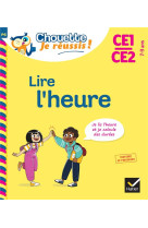 Lire l'heure ce1/ce2 7-9 ans - chouette, je reussis ! - cahier de soutien en maths