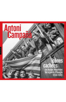 Antoni campaña : icones cachees  -  les images meconnues de la guerre d'espagne (1936-1939)