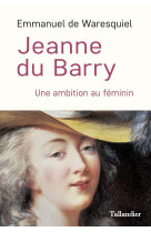 Jeanne du barry : une ambition au feminin