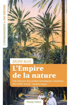 L'empire de la nature : une histoire des jardins botaniques coloniaux (fin xviiie siecle - annees 1930)