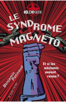 Le syndrome magneto - et si les mechants avaient raison ?