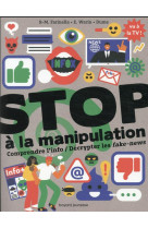 Stop a la manipulation : comprendre l'info / decrypter les fake-news