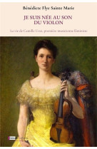 Je suis nee au son du violon : la vie de camille urso, premiere musicienne feministe.