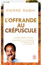 L'offrande au crepuscule - l'agroecologie : nourrir les hommes et respecter la planete