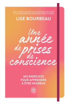 Une annee de prises de conscience - 365 exercices pour apprendre a etre heureux