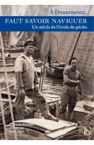 Faut savoir naviguer  -  un siecle de l'ecole de peche