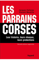 Les parrains corses - leur histoire, leurs reseaux, leurs protections