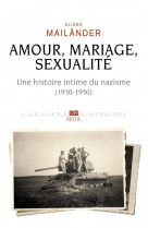 Amour, mariage, sexualite : une histoire intime du nazisme (1930-1950)