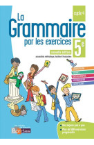 La grammaire par les exercices : 5e  -  cahier de l'eleve (edition 2018)