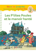 Cocorico je sais lire ! mes premieres lectures avec les p'tites poules : les p'tites poules et le manoir hante  -  niveau 2