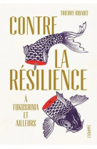 Contre la resilience  -  a fukushima et ailleurs