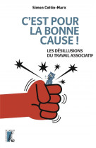 C'est pour la bonne cause ! les desillusions du travail associatif