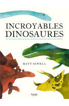 Incroyables dinosaures  -  un nouveau regard sur ces creatures qui nous fascinent