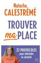 Trouver ma place : 22 protocoles pour atteindre la serenite