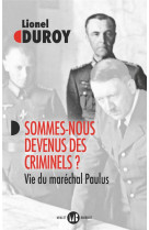 Sommes-nous devenus des criminels ? : vie du marechal paulus