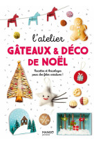 L'atelier gateaux et deco de noel : recettes et bricolages pour des fetes creatives !