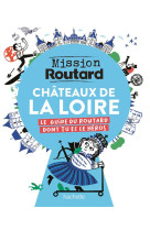 Mission routard : chateaux de la loire : le guide du routard dont tu es le heros