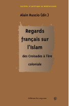 Regards francais sur l islam - des croisades a l ere coloniale