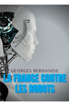 La france contre les robots - une mise en garde de georges bernanos contre la civilisation des machi