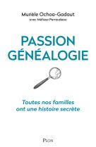 Passion genealogie : toutes nos familles ont une histoire secrete