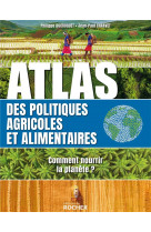 Atlas des politiques agricoles et alimentaires : comment nourrir la planete ?