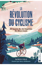 La revolution du cyclisme : 60 lecons de vie inspirees du deux-roues