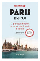 Paris 1850-1950 - 15 parcours fleches pour les passionnes d'histoire