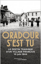 Oradour s'est tu - le destin tragique d'un village francais - 10 juin 1944