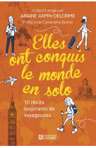 Elles ont conquis le monde en solo  -  10 recits inspirants de voyageuses