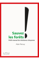 Sauvez les forets ! petit manuel de resistance citoyenne