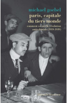 Paris, capitale du tiers monde  -  comment est nee la revolution anticoloniale (1919-1939)