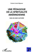 Une pedagogie de la spiritualite amerindienne  -  naa ka nah gay win