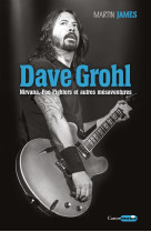 Dave grohl - nirvana, foo fighters et autres mesaventures