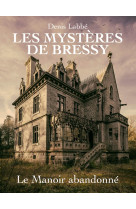 Les mysteres de bressy tome 1 : le manoir abandonne