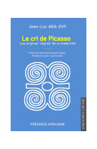 Le cri de picasso : les origines negres de la modernite