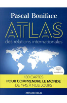 Atlas des relations internationales  -  100 cartes pour comprendre le monde de 1945 a nos jours (2e edition)