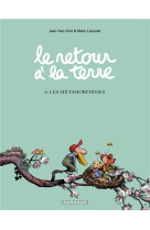 Le retour a la terre - tome 6 - les metamorphoses