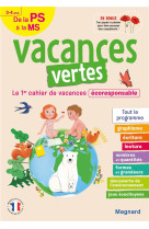 Vacances vertes : de la ps a la ms  -  le premier cahier de vacances eco-responsable !