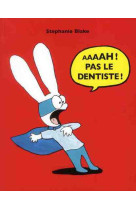 Aaaah ! pas le dentiste !