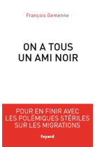 On a tous un ami noir  -  pour en finir avec les polemiques steriles sur les migrations