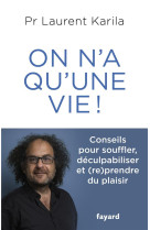 On n'a qu'une vie ! - conseils pour souffler, deculpabiliser et (re)prendre du plaisir